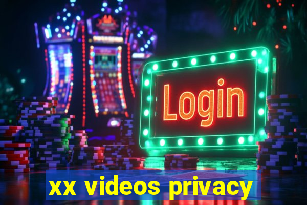 xx videos privacy